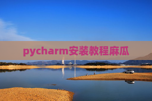 pycharm安装教程麻瓜